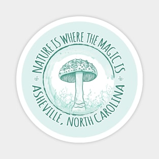 Nature Is Where The Magic Is Asheville, NC - Mushroom - Mint 18 Magnet